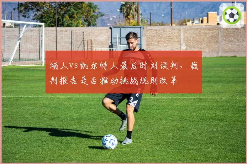 湖人vs凯尔特人最后时刻误判，裁判报告是否推动挑战规则改革