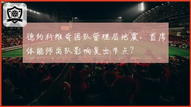 德约科维奇团队管理层地震，首席体能师离队影响复出节点？