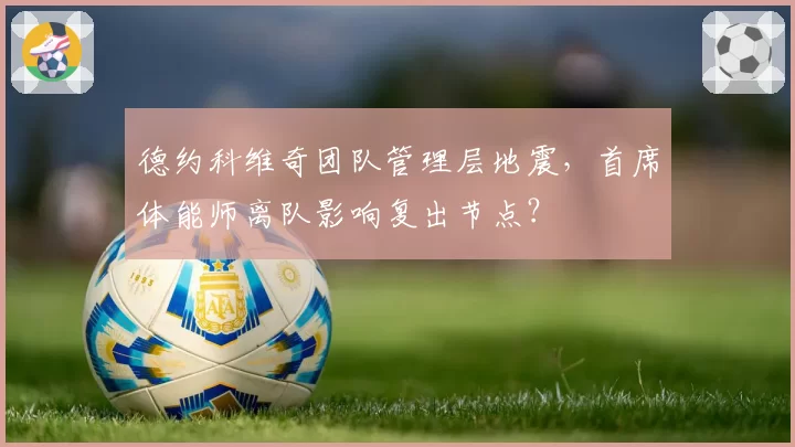 德约科维奇团队管理层地震，首席体能师离队影响复出节点？